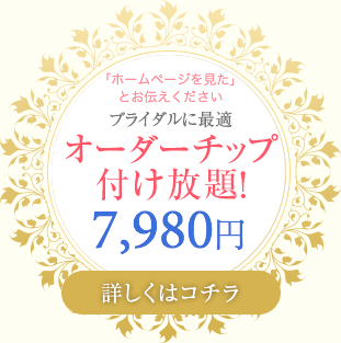 「ホームページを見た」とお伝えください。ブライダルに最適　オーダーチップ付け放題！7,980円　詳しくはコチラ